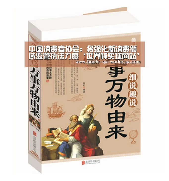 中国消费者协会：将强化新消费领域监管执法力度‘世界杯买球网站